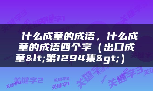  什么成章的成语，什么成章的成语四个字（出口成章<第1294集>） 