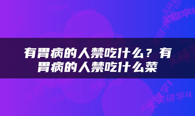 有胃病的人禁吃什么？有胃病的人禁吃什么菜