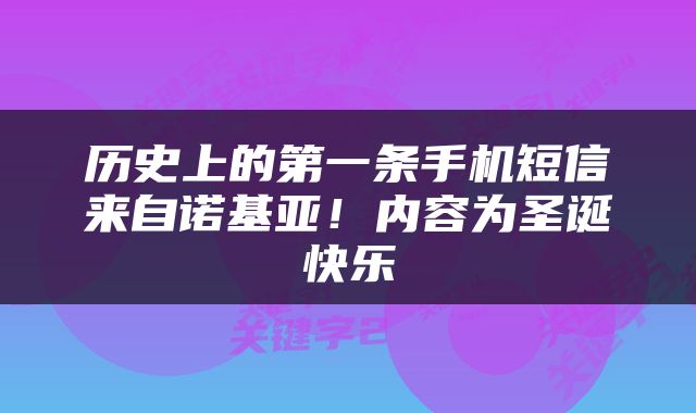 历史上的第一条手机短信来自诺基亚！内容为圣诞快乐
