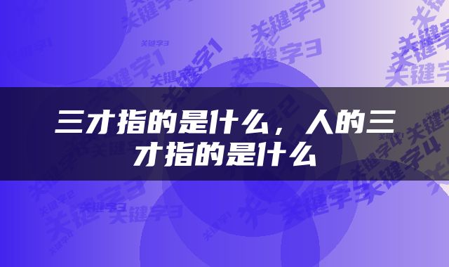 三才指的是什么，人的三才指的是什么