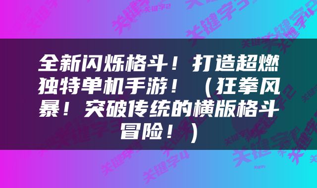 全新闪烁格斗！打造超燃独特单机手游！（狂拳风暴！突破传统的横版格斗冒险！）