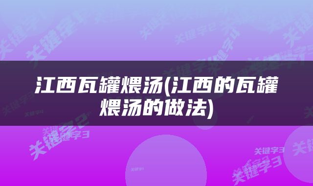江西瓦罐煨汤(江西的瓦罐煨汤的做法)