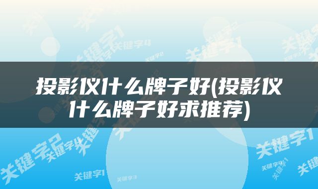 投影仪什么牌子好(投影仪什么牌子好求推荐)