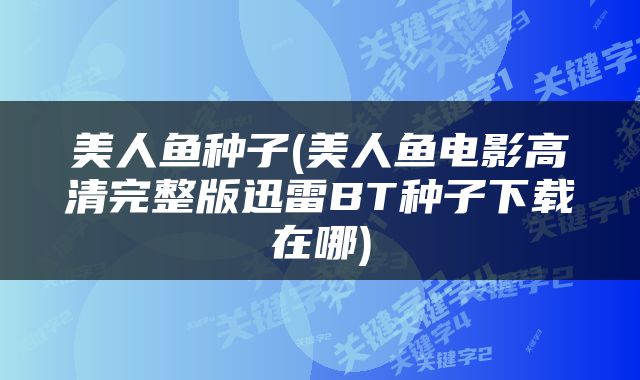 美人鱼种子(美人鱼电影高清完整版迅雷BT种子下载在哪)