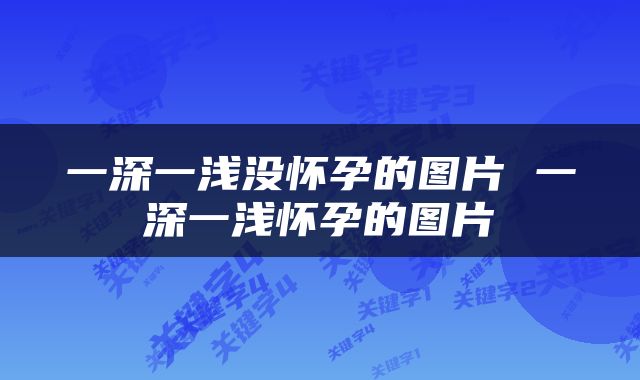 一深一浅没怀孕的图片 一深一浅怀孕的图片
