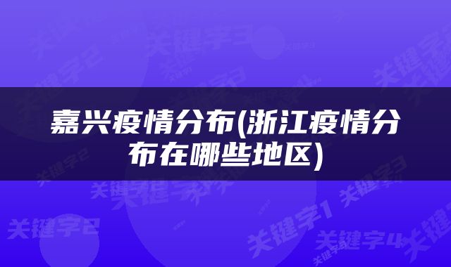 嘉兴疫情分布(浙江疫情分布在哪些地区)