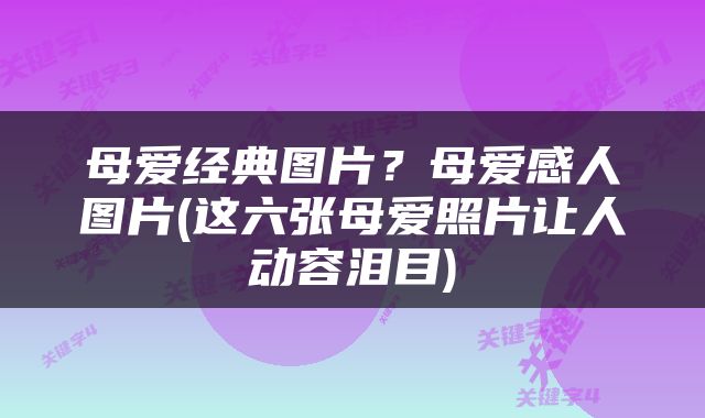 母爱经典图片？母爱感人图片(这六张母爱照片让人动容泪目)