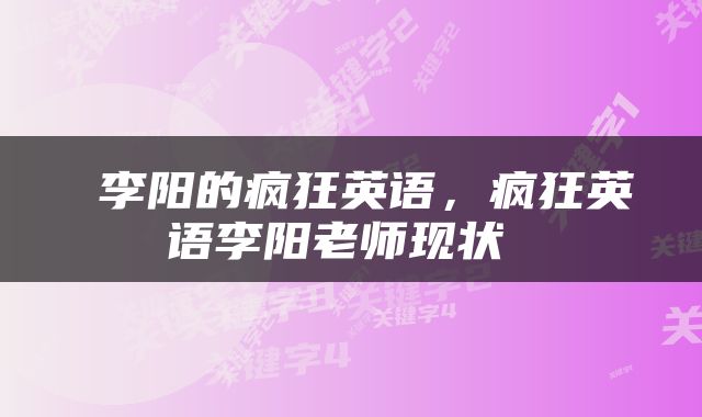  李阳的疯狂英语，疯狂英语李阳老师现状 