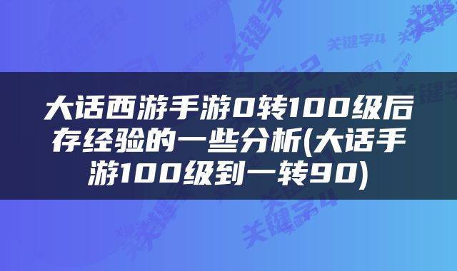 大话西游手游0转100级后存经验的一些分析(大话手游100级到一转90)