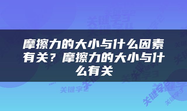 摩擦力的大小与什么因素有关？摩擦力的大小与什么有关