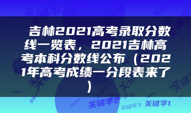  吉林2021高考录取分数线一览表，2021吉林高考本科分数线公布（2021年高考成绩一分段表来了） 