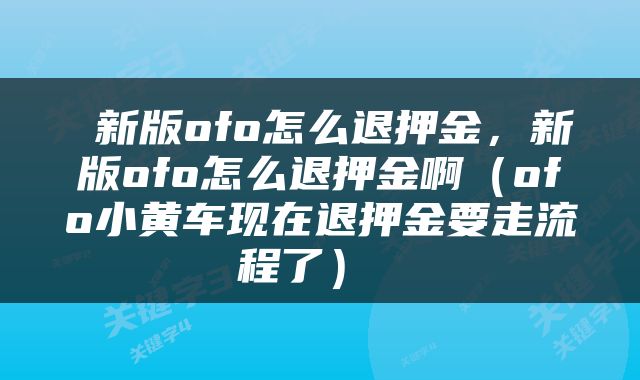  新版ofo怎么退押金，新版ofo怎么退押金啊（ofo小黄车现在退押金要走流程了） 