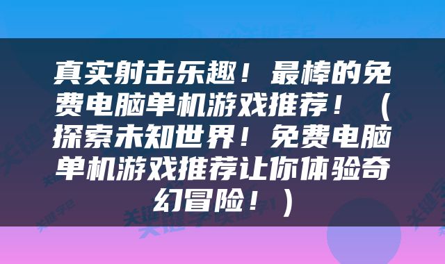 真实射击乐趣！最棒的免费电脑单机游戏推荐！（探索未知世界！免费电脑单机游戏推荐让你体验奇幻冒险！）