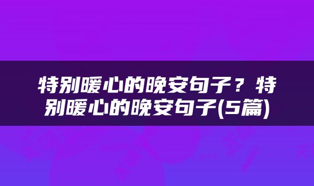 特别暖心的晚安句子？特别暖心的晚安句子(5篇)