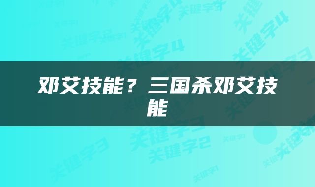 邓艾技能？三国杀邓艾技能