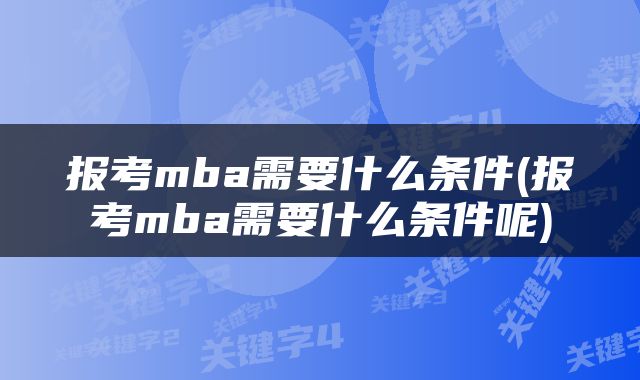 报考mba需要什么条件(报考mba需要什么条件呢)