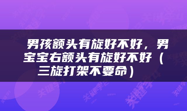  男孩额头有旋好不好，男宝宝右额头有旋好不好（三旋打架不要命） 