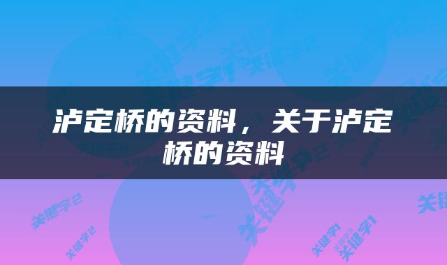 泸定桥的资料，关于泸定桥的资料