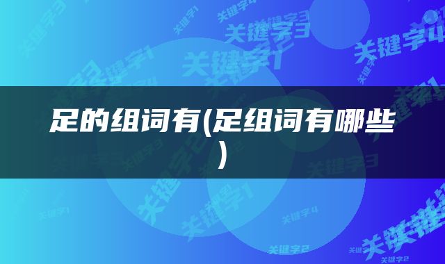 足的组词有(足组词有哪些)