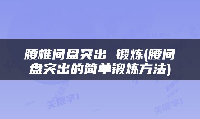 腰椎间盘突出 锻炼(腰间盘突出的简单锻炼方法)