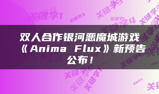 双人合作银河恶魔城游戏《Anima Flux》新预告公布！
