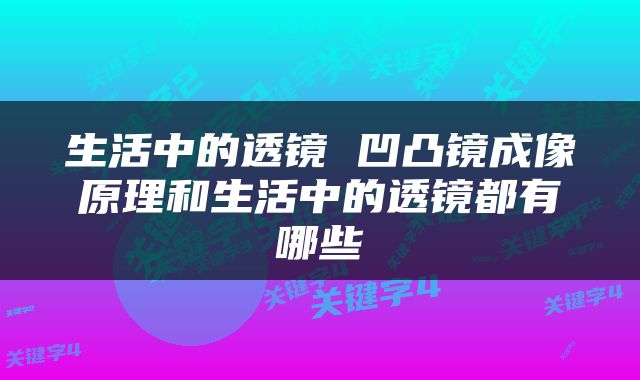 生活中的透镜 凹凸镜成像原理和生活中的透镜都有哪些