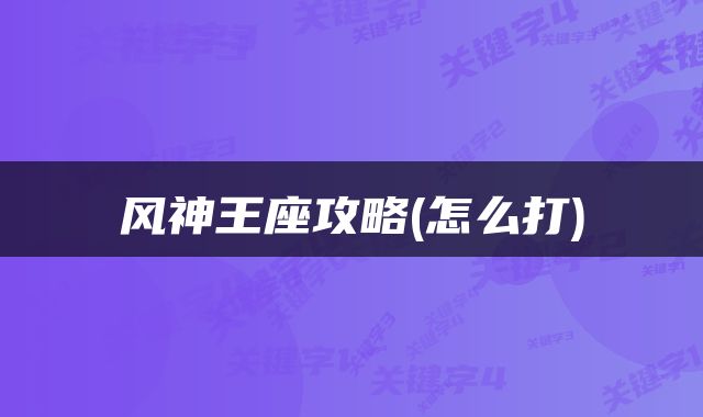 风神王座攻略(怎么打)