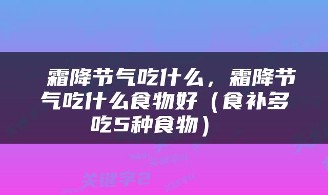  霜降节气吃什么，霜降节气吃什么食物好（食补多吃5种食物） 