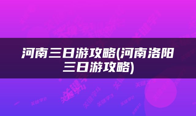 河南三日游攻略(河南洛阳三日游攻略)