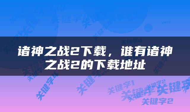 诸神之战2下载，谁有诸神之战2的下载地址