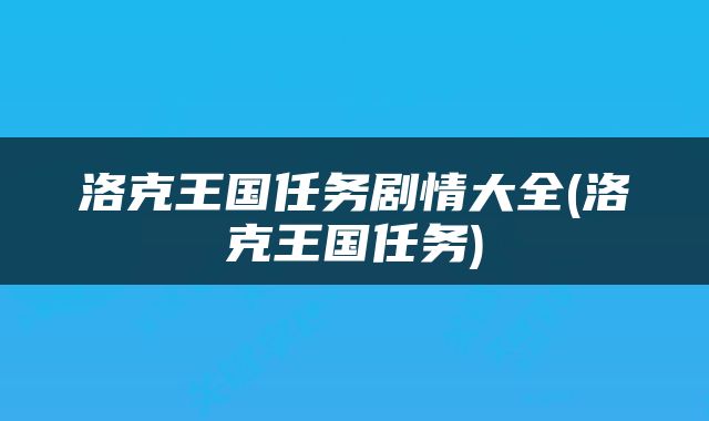 洛克王国任务剧情大全(洛克王国任务)