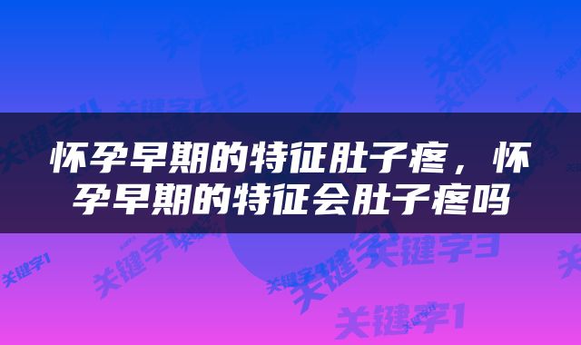 怀孕早期的特征肚子疼，怀孕早期的特征会肚子疼吗