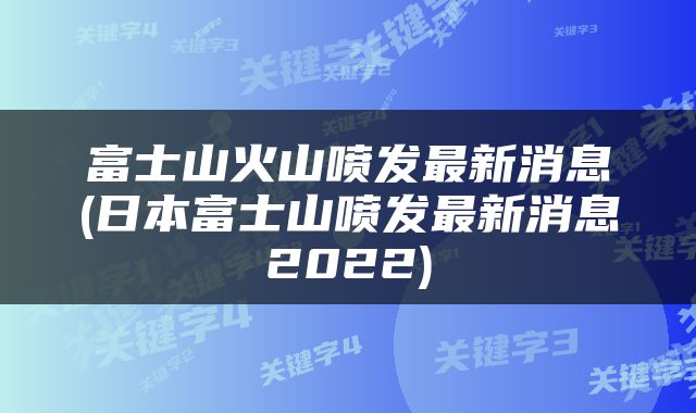 富士山火山喷发最新消息(日本富士山喷发最新消息2022)