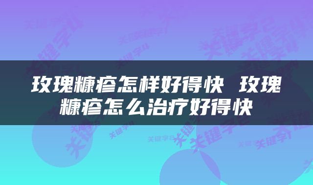 玫瑰糠疹怎样好得快 玫瑰糠疹怎么治疗好得快