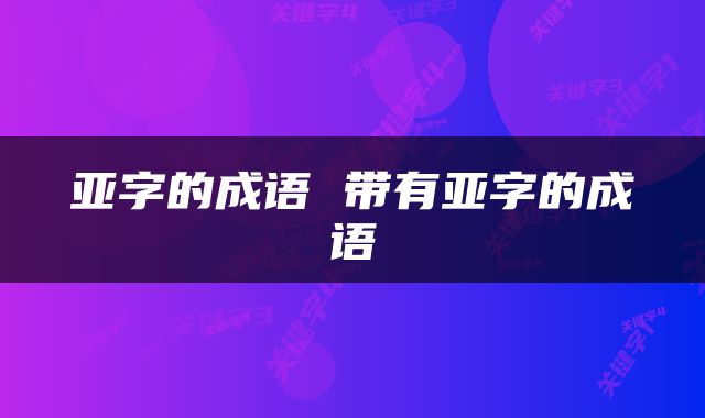 亚字的成语 带有亚字的成语
