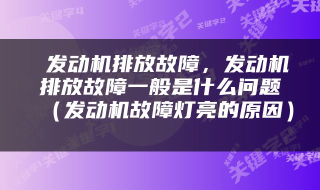  发动机排放故障，发动机排放故障一般是什么问题（发动机故障灯亮的原因） 