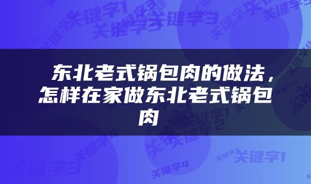  东北老式锅包肉的做法，怎样在家做东北老式锅包肉 
