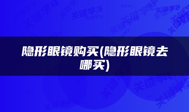 隐形眼镜购买(隐形眼镜去哪买)