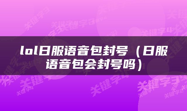 lol日服语音包封号（日服语音包会封号吗）