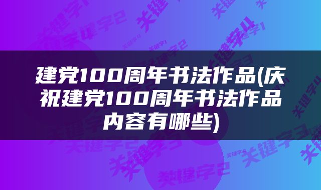 建党100周年书法作品(庆祝建党100周年书法作品内容有哪些)