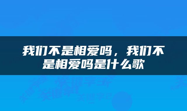 我们不是相爱吗，我们不是相爱吗是什么歌