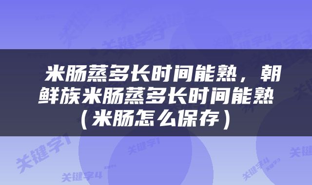  米肠蒸多长时间能熟，朝鲜族米肠蒸多长时间能熟（米肠怎么保存） 