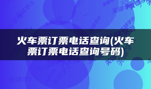 火车票订票电话查询(火车票订票电话查询号码)