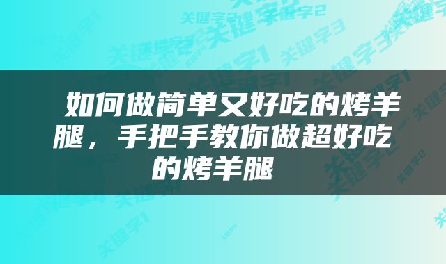  如何做简单又好吃的烤羊腿，手把手教你做超好吃的烤羊腿 