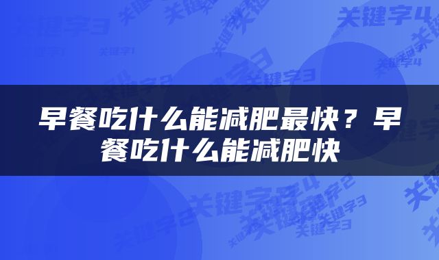 早餐吃什么能减肥最快?早餐吃什么能减肥快