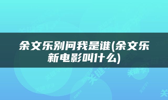 余文乐别问我是谁(余文乐新电影叫什么)