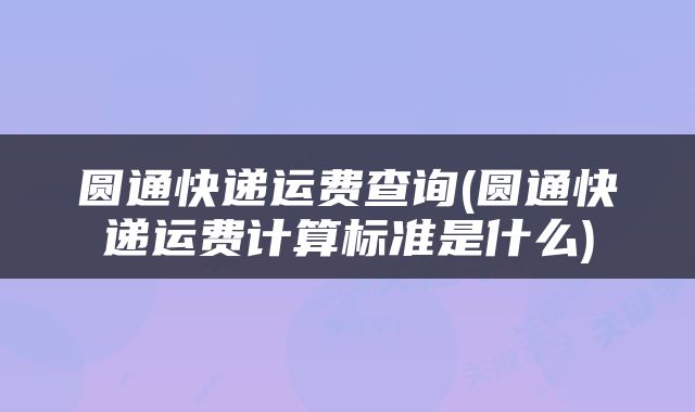 圆通快递运费查询(圆通快递运费计算标准是什么)