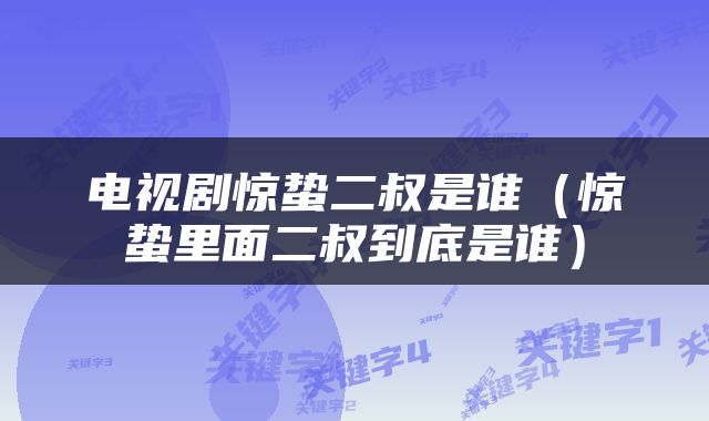 电视剧惊蛰二叔是谁（惊蛰里面二叔到底是谁）