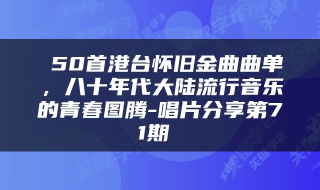 50首港台怀旧金曲曲单,八十年代大陆流行音乐的青春图腾-唱片分享第71期