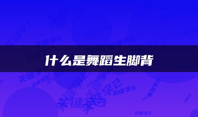 什么是舞蹈生脚背
